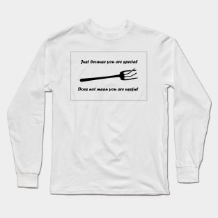 Just because you are special, does not mean you are useful Long Sleeve T-Shirt